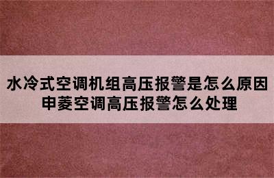 水冷式空调机组高压报警是怎么原因 申菱空调高压报警怎么处理